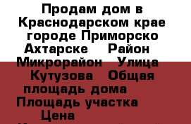 Продам дом в Краснодарском крае городе Приморско-Ахтарске  › Район ­ Микрорайон › Улица ­ Кутузова › Общая площадь дома ­ 72 › Площадь участка ­ 4 › Цена ­ 2 400 000 - Краснодарский край, Приморско-Ахтарский р-н, Приморско-Ахтарск г. Недвижимость » Дома, коттеджи, дачи продажа   